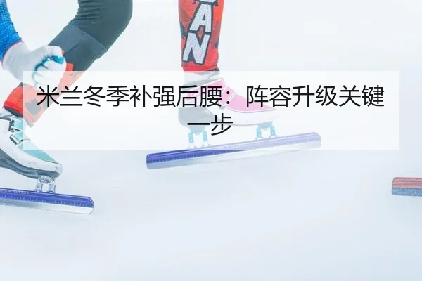 米兰冬季补强后腰：阵容升级关键一步