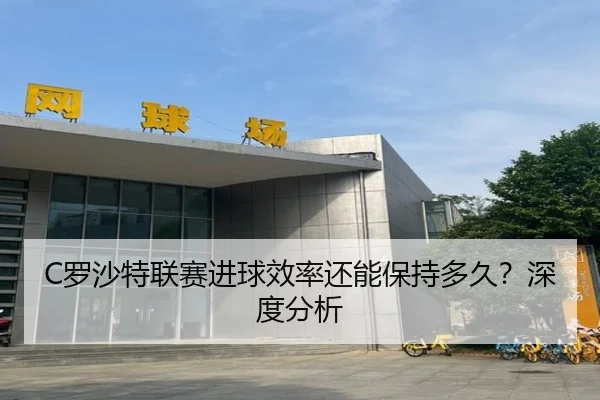C罗沙特联赛进球效率还能保持多久？深度分析